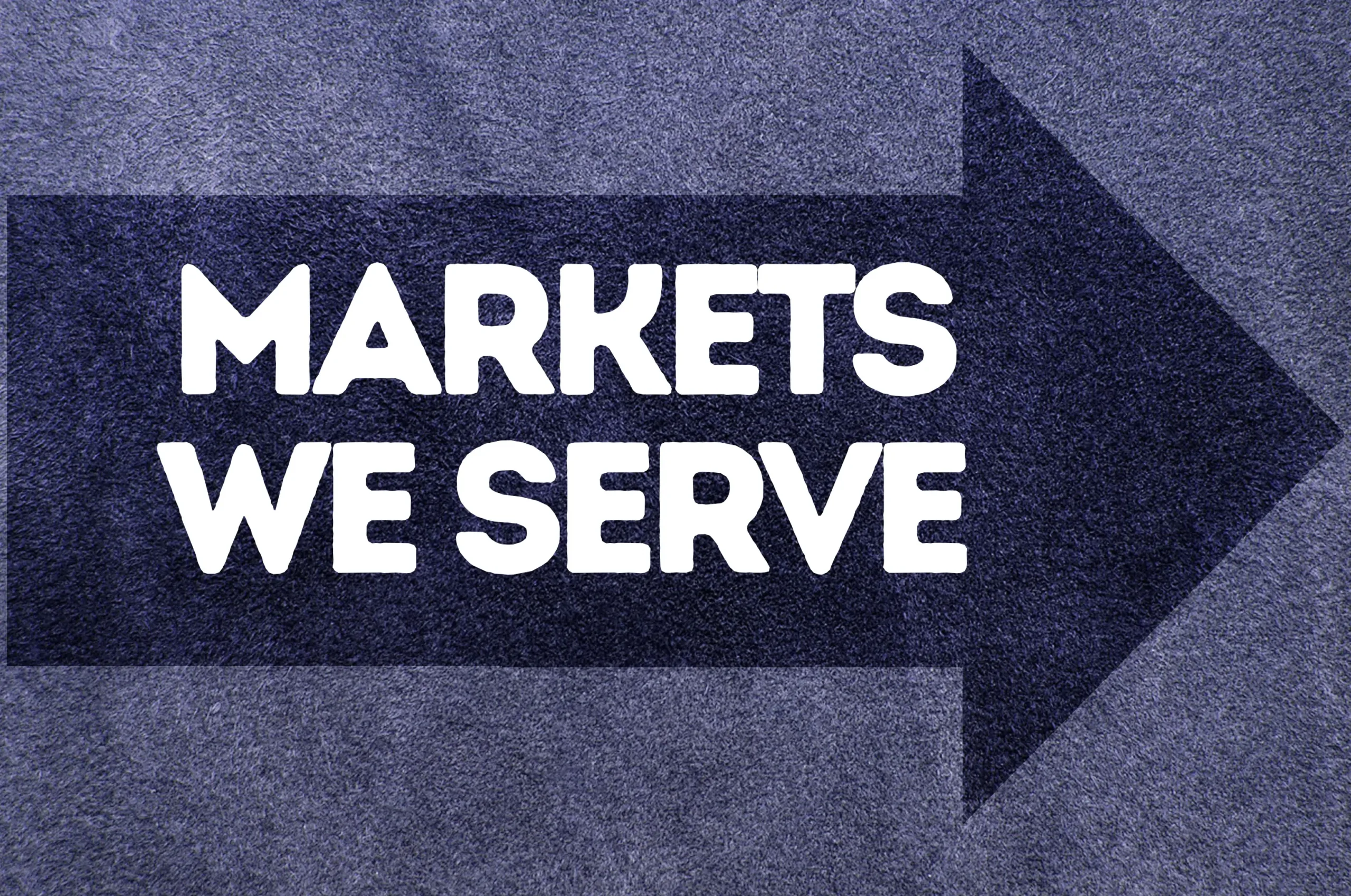 arrow pointing right "Markets we serve."